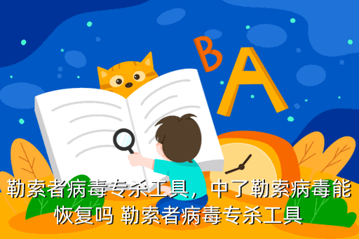 勒索者病毒专杀工具，中了勒索病毒能恢复吗 勒索者病毒专杀工具